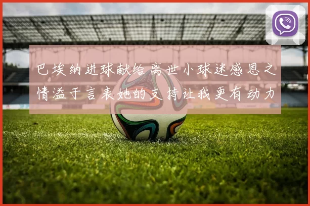 巴埃纳进球献给离世小球迷感恩之情溢于言表她的支持让我更有动力