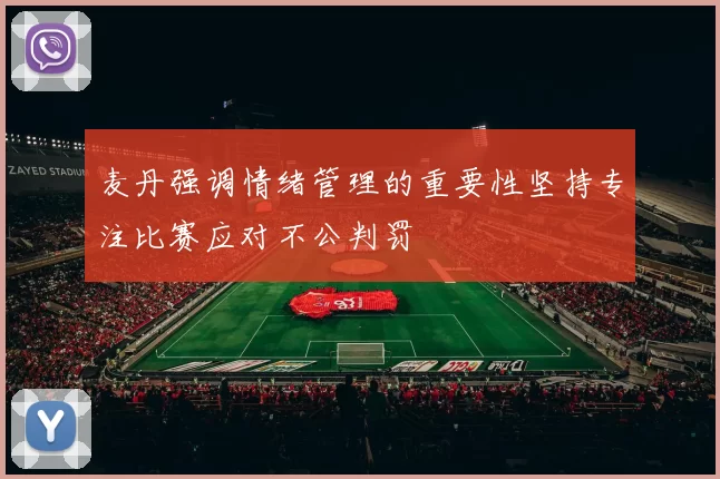 麦丹强调情绪管理的重要性坚持专注比赛应对不公判罚
